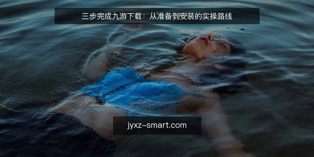 三步完成九游下载:从准备到安装的实操路线 — 准备:确认设备与网络环境 配图