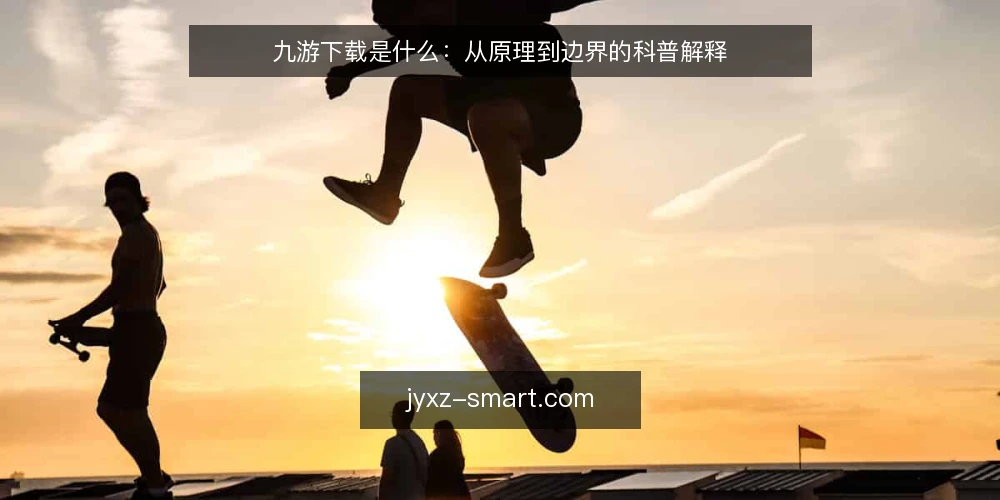 九游下载是什么：从原理到边界的科普解释 — 九游下载是什么：一个被误读的基础概念 配图